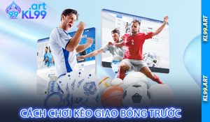 Cách Chơi Kèo Giao Bóng Trước